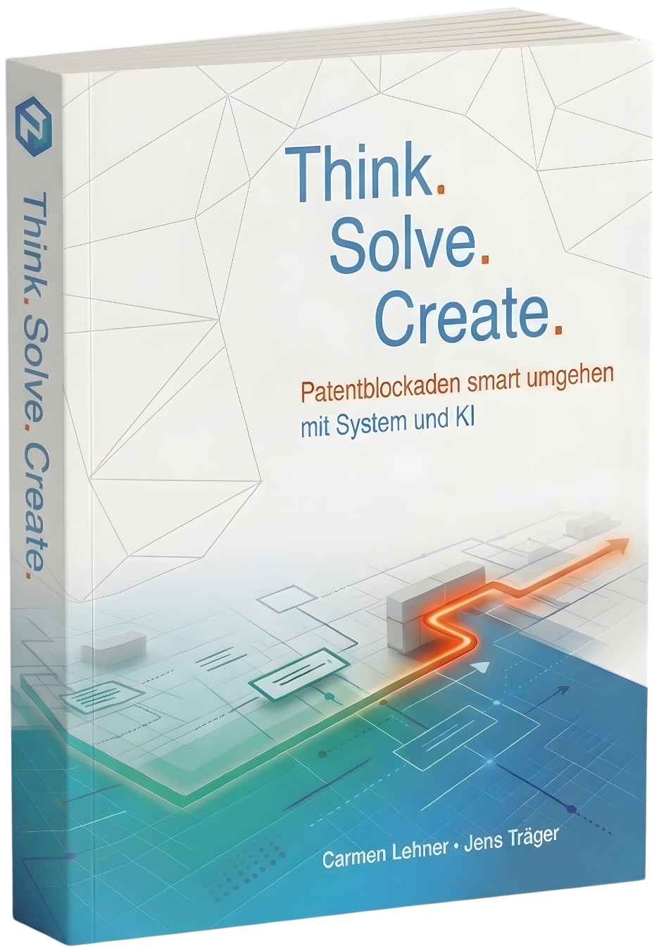 Buchcover Think. Solve. Create. - Patentblockaden smart umgehen mit System und KI, von Carmen Lehner und Jens Träger